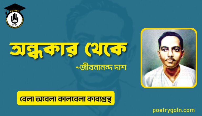 অন্ধকার থেকে । জীবনানন্দ দাশ । বেলা অবেলা কালবেলা কাব্যগ্রন্থ,১৯৬১