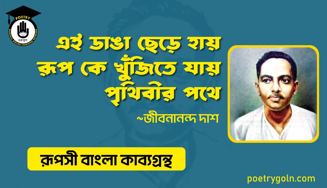 এই ডাঙা ছেড়ে হায় রূপ কে খুঁজিতে যায় পৃথিবীর পথে । জীবনানন্দ দাশ । রূপসী বাংলা কাব্যগ্রন্থ , ১৯৫৭