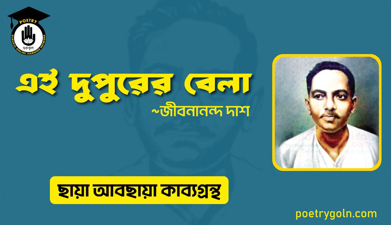 এই দুপুরের বেলা । জীবনানন্দ দাশ । ছায়া আবছায়া কাব্যগ্রন্থ,২০০৪