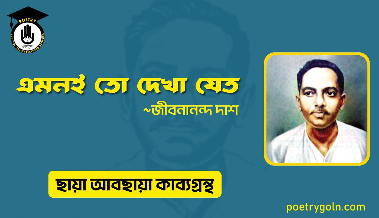 এমনই তো দেখা যেত । জীবনানন্দ দাশ । ছায়া আবছায়া কাব্যগ্রন্থ,২০০৪