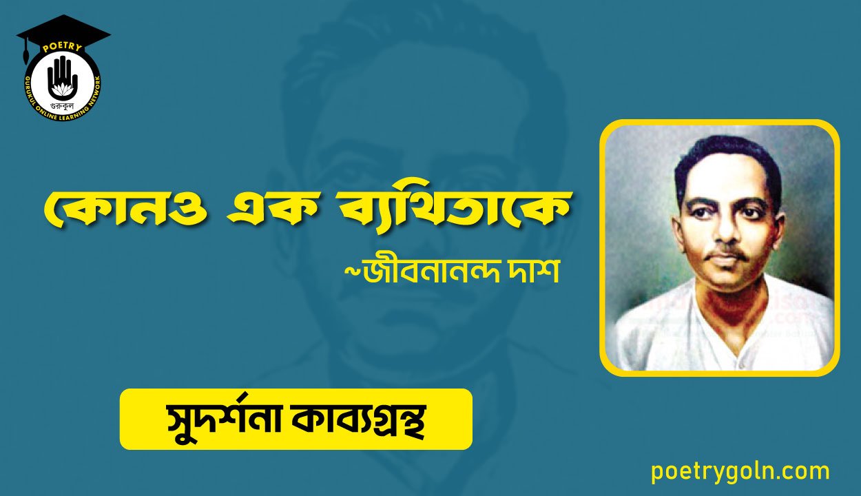 কোনও এক ব্যথিতাকে । জীবনানন্দ দাশ । সুদর্শনা কাব্যগ্রন্থ,১৯৭৩