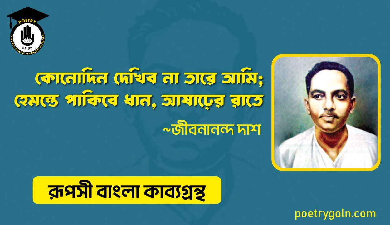 কোনোদিন দেখিব না তারে আমি; হেমন্তে পাকিবে ধান, আষাঢ়ের রাতে । জীবনানন্দ দাশ । রূপসী বাংলা কাব্যগ্রন্থ , ১৯৫৭