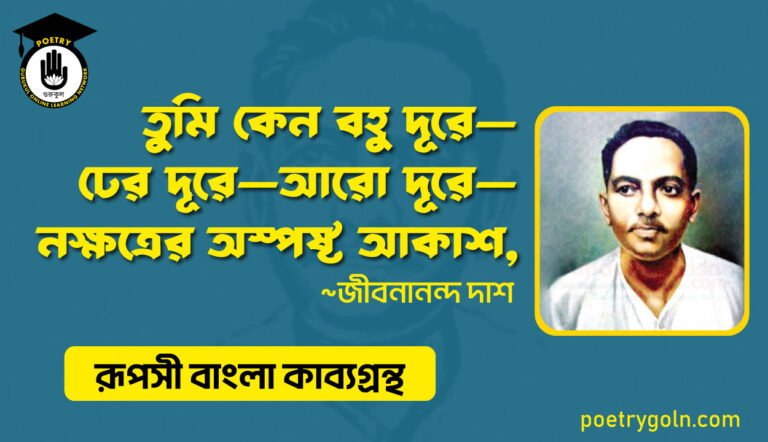 তুমি কেন বহ‍ু দূরে—ঢের দূরে—আরো দূরে—নক্ষত্রের অস্পষ্ট আকাশ । জীবনানন্দ দাশ । রূপসী বাংলা কাব্যগ্রন্থ , ১৯৫৭