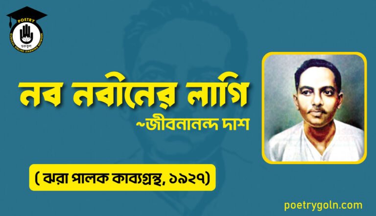 নব নবীনের লাগি - জীবনানন্দ দাশ ( ঝরা পালক কাব্যগ্রন্থ, ১৯২৭)