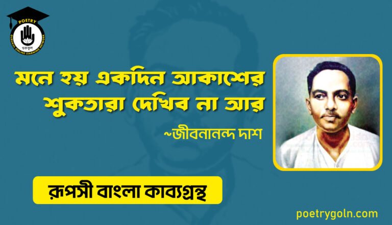 মনে হয় একদিন আকাশের শ‍ুকতারা দেখিব না আর - জীবনানন্দ দাশ ( রূপসী বাংলা কাব্যগ্রন্থ , ১৯৫৭ )