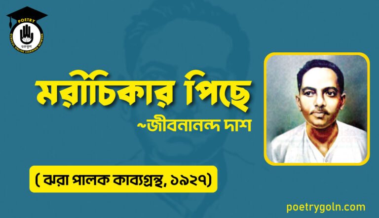 মরীচিকার পিছে - জীবনানন্দ দাশ ( ঝরা পালক কাব্যগ্রন্থ, ১৯২৭)
