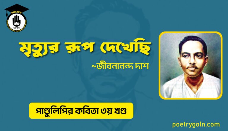 মৃত্যুর রূপ দেখেছি । জীবনানন্দ দাশ । পাণ্ডুলিপি কাব্যগ্রন্থ,২০০৫