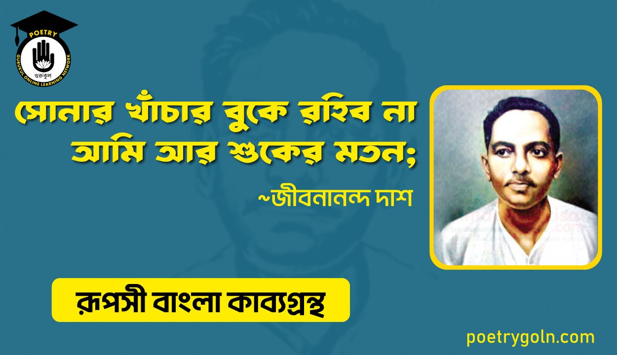 সোনার খাঁচার বুকে রহিব না আমি আর শুকের মতন । জীবনানন্দ দাশ । রূপসী বাংলা কাব্যগ্রন্থ , ১৯৫৭