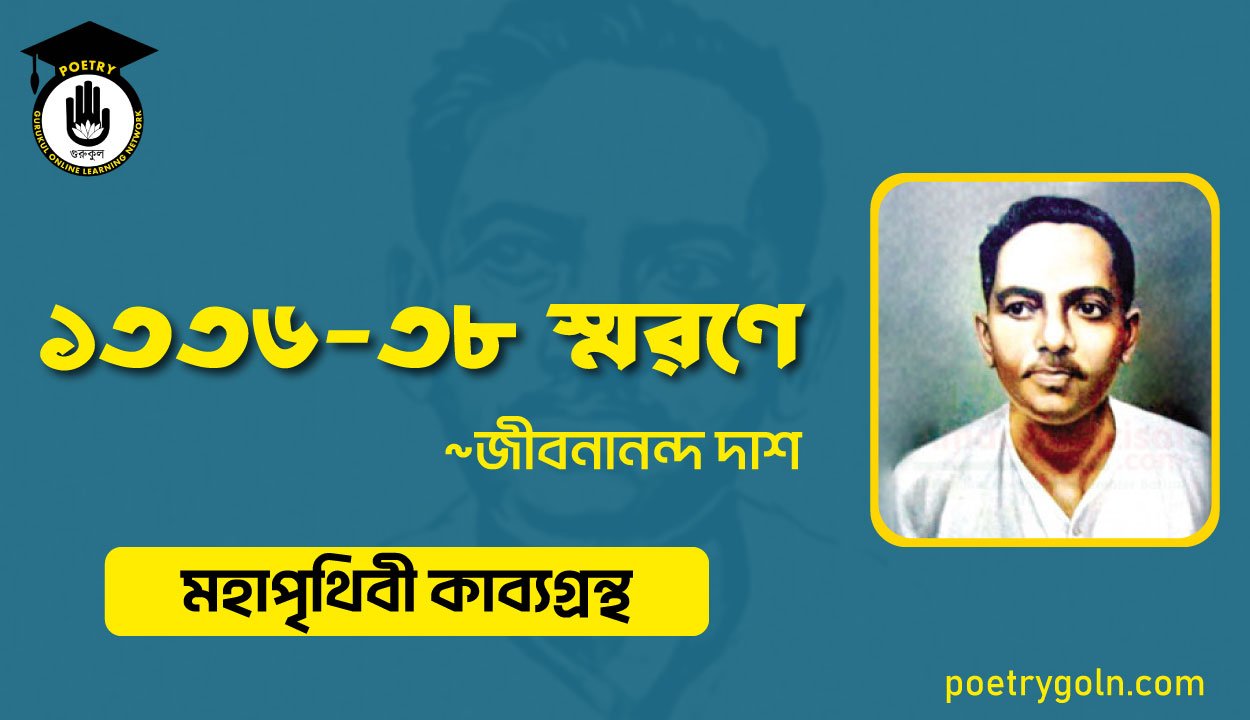 ১৩৩৬-৩৮ স্মরণে - জীবনানন্দ দাশ ( মহাপৃথিবী কাব্যগ্রন্থ ,১৯৪৪ )